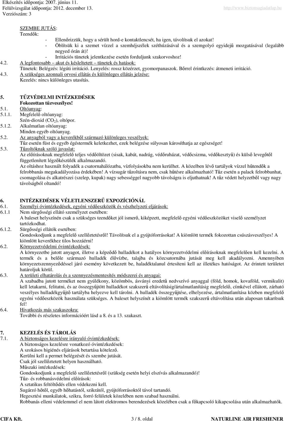 A legfontosabb akut és késleltetett tünetek és hatások: Tünetek: Belégzés: légúti irritáció. Lenyelés: rossz közérzet, gyomorpanaszok. Bırrel érintkezés: átmeneti irritáció. 4.3.