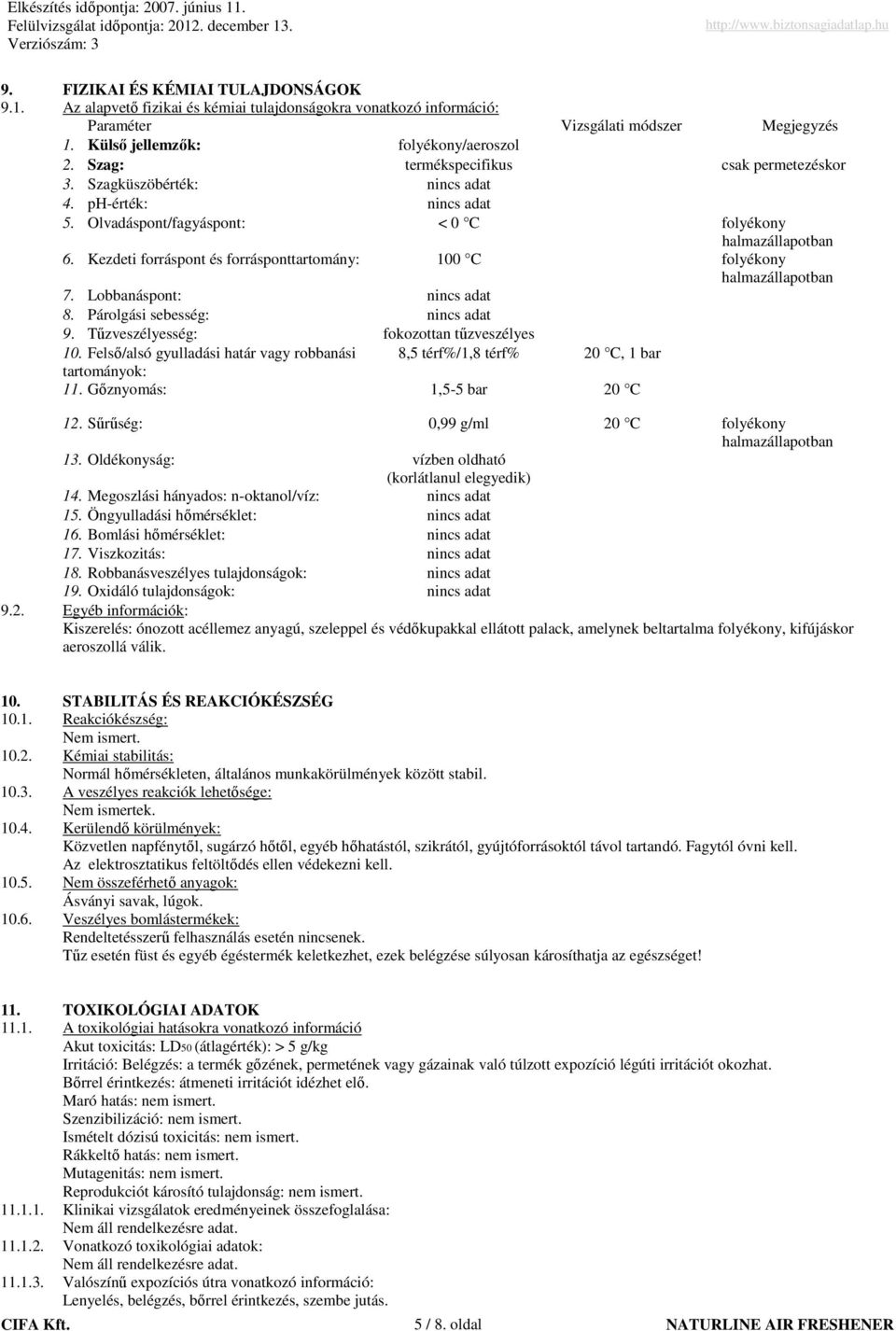 Kezdeti forráspont és forrásponttartomány: 100 C folyékony halmazállapotban 7. Lobbanáspont: nincs adat 8. Párolgási sebesség: nincs adat 9. Tőzveszélyesség: fokozottan tőzveszélyes 10.