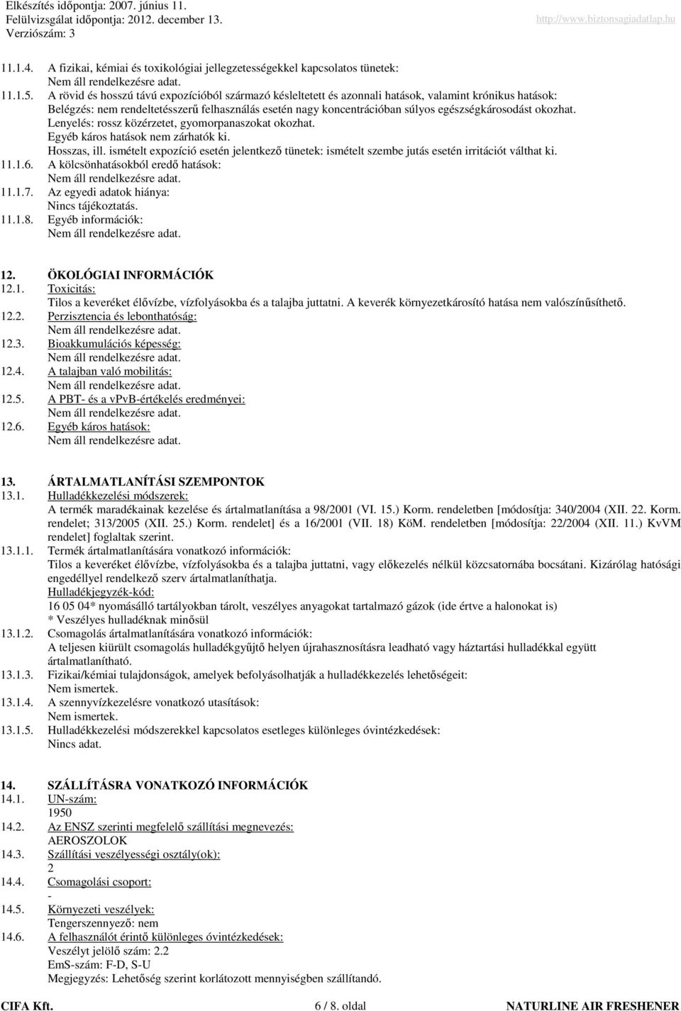 egészségkárosodást okozhat. Lenyelés: rossz közérzetet, gyomorpanaszokat okozhat. Egyéb káros hatások nem zárhatók ki. Hosszas, ill.