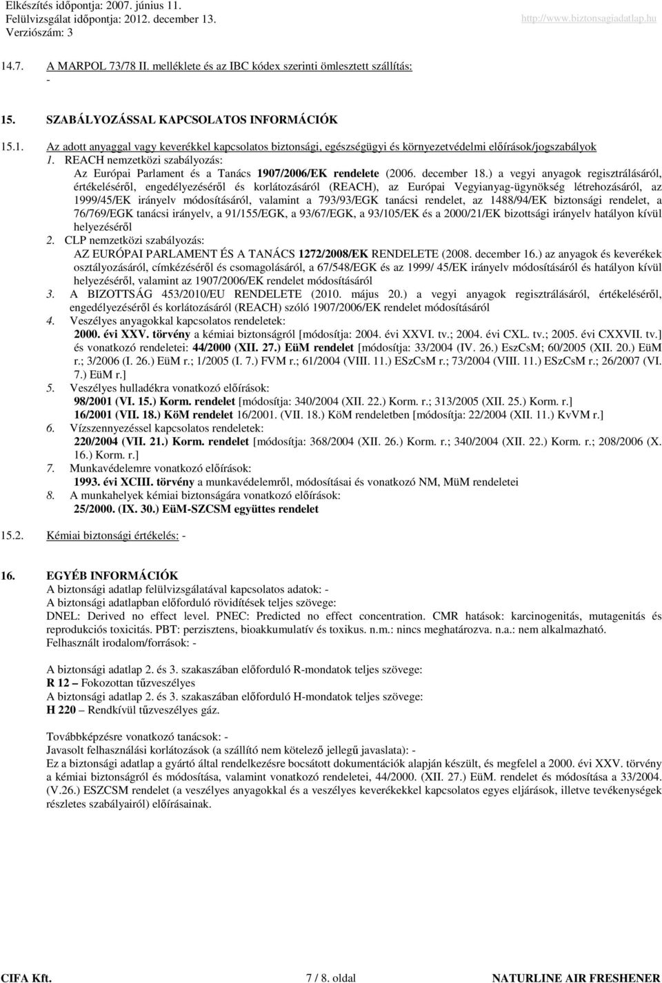 ) a vegyi anyagok regisztrálásáról, értékelésérıl, engedélyezésérıl és korlátozásáról (REACH), az Európai Vegyianyag-ügynökség létrehozásáról, az 1999/45/EK irányelv módosításáról, valamint a