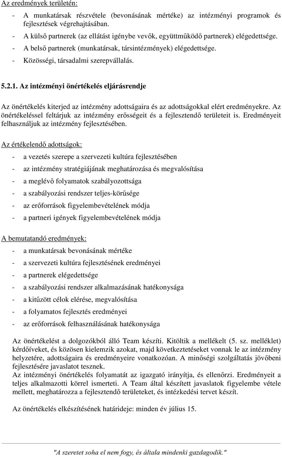 Az intézményi önértékelés eljárásrendje Az önértékelés kiterjed az intézmény adottságaira és az adottságokkal elért eredményekre.