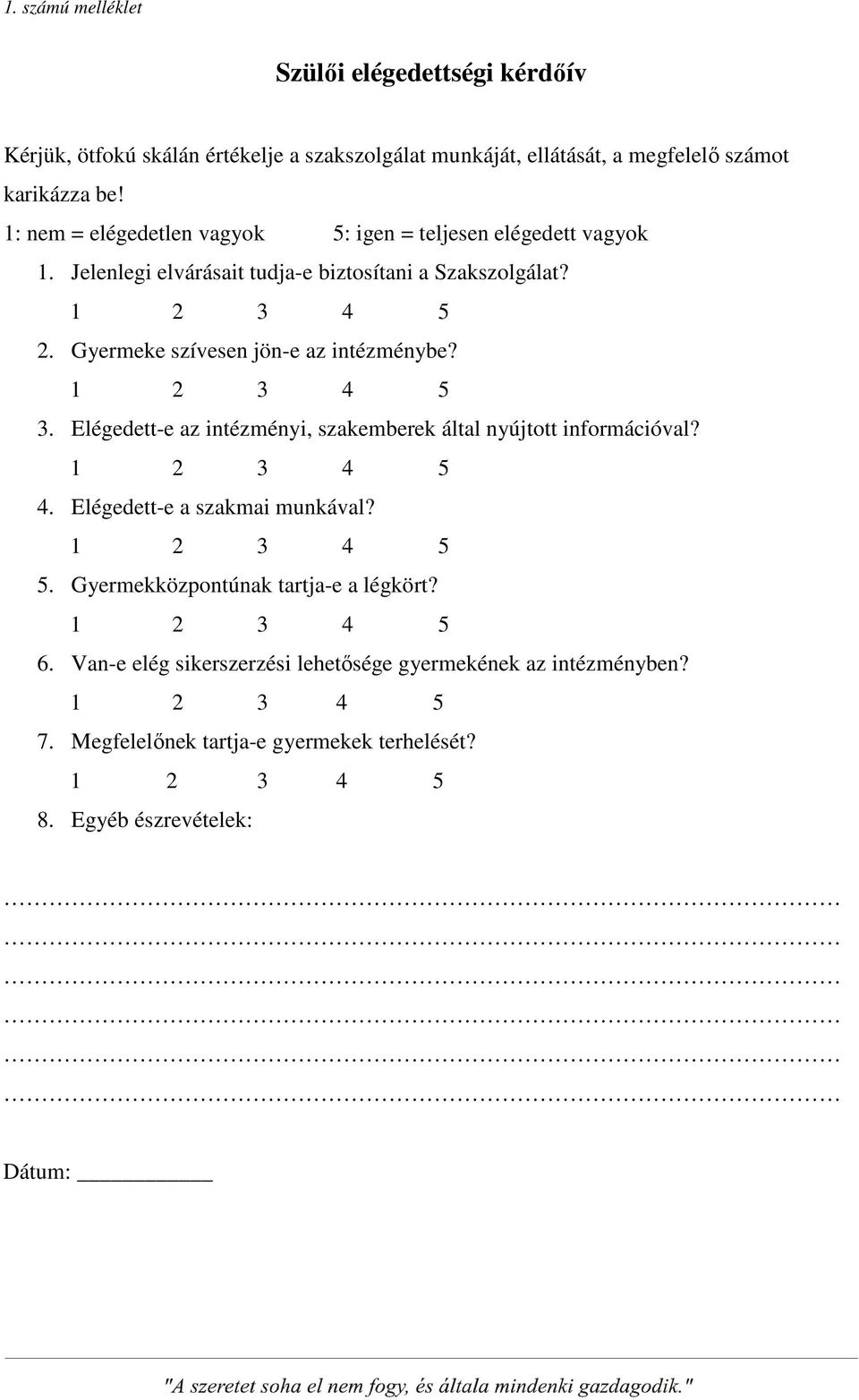 Gyermeke szívesen jön-e az intézménybe? 1 2 3 4 5 3. Elégedett-e az intézményi, szakemberek által nyújtott információval? 1 2 3 4 5 4. Elégedett-e a szakmai munkával?