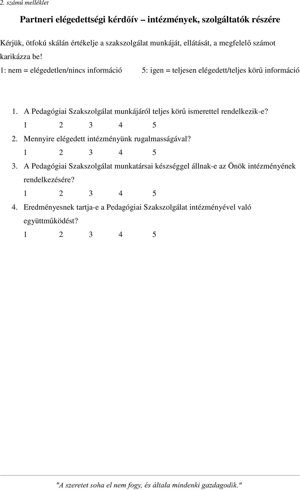 A Pedagógiai Szakszolgálat munkájáról teljes körű ismerettel rendelkezik-e? 1 2 3 4 5 2. Mennyire elégedett intézményünk rugalmasságával? 1 2 3 4 5 3.