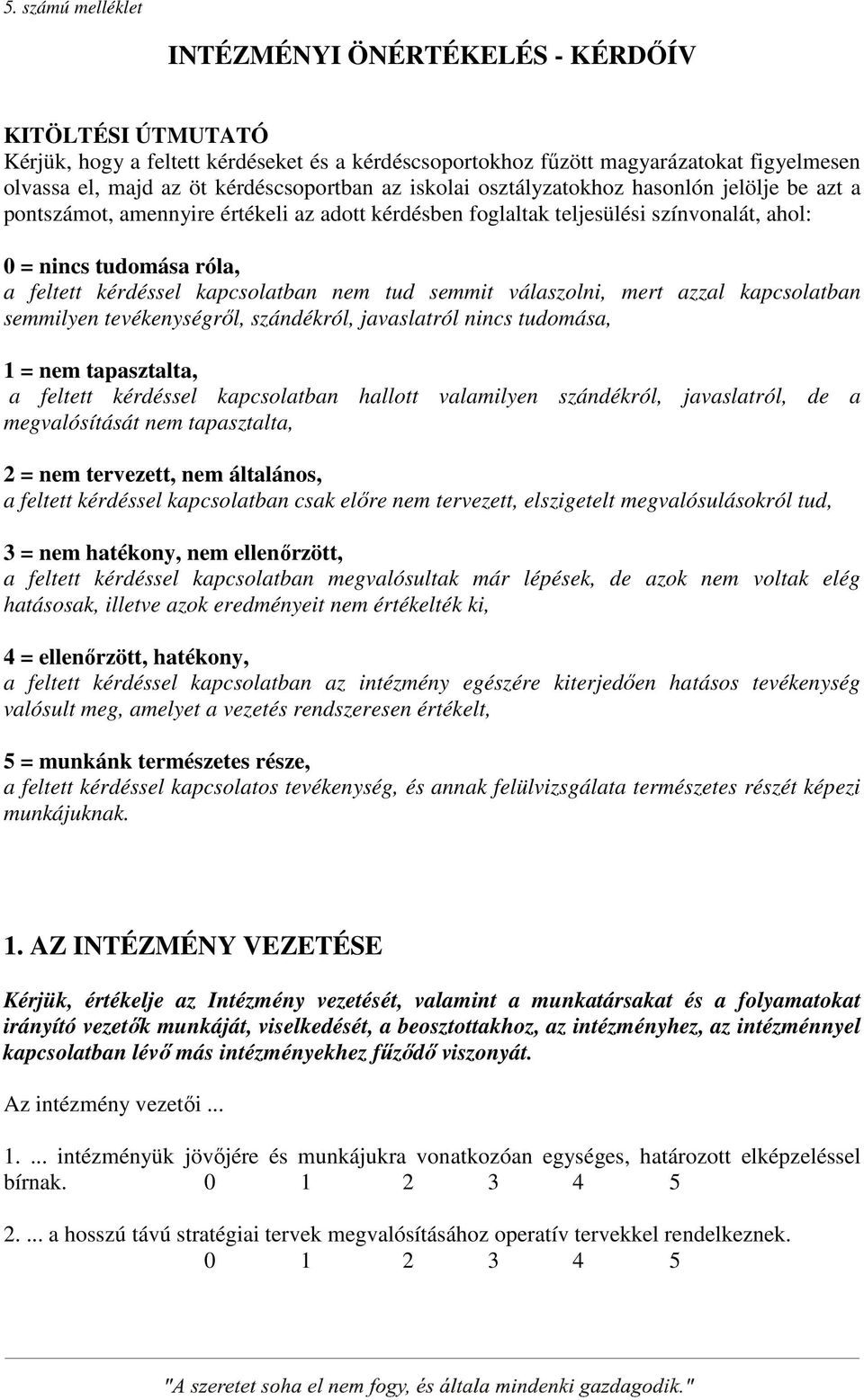 kérdéssel kapcsolatban nem tud semmit válaszolni, mert azzal kapcsolatban semmilyen tevékenységről, szándékról, javaslatról nincs tudomása, 1 = nem tapasztalta, a feltett kérdéssel kapcsolatban