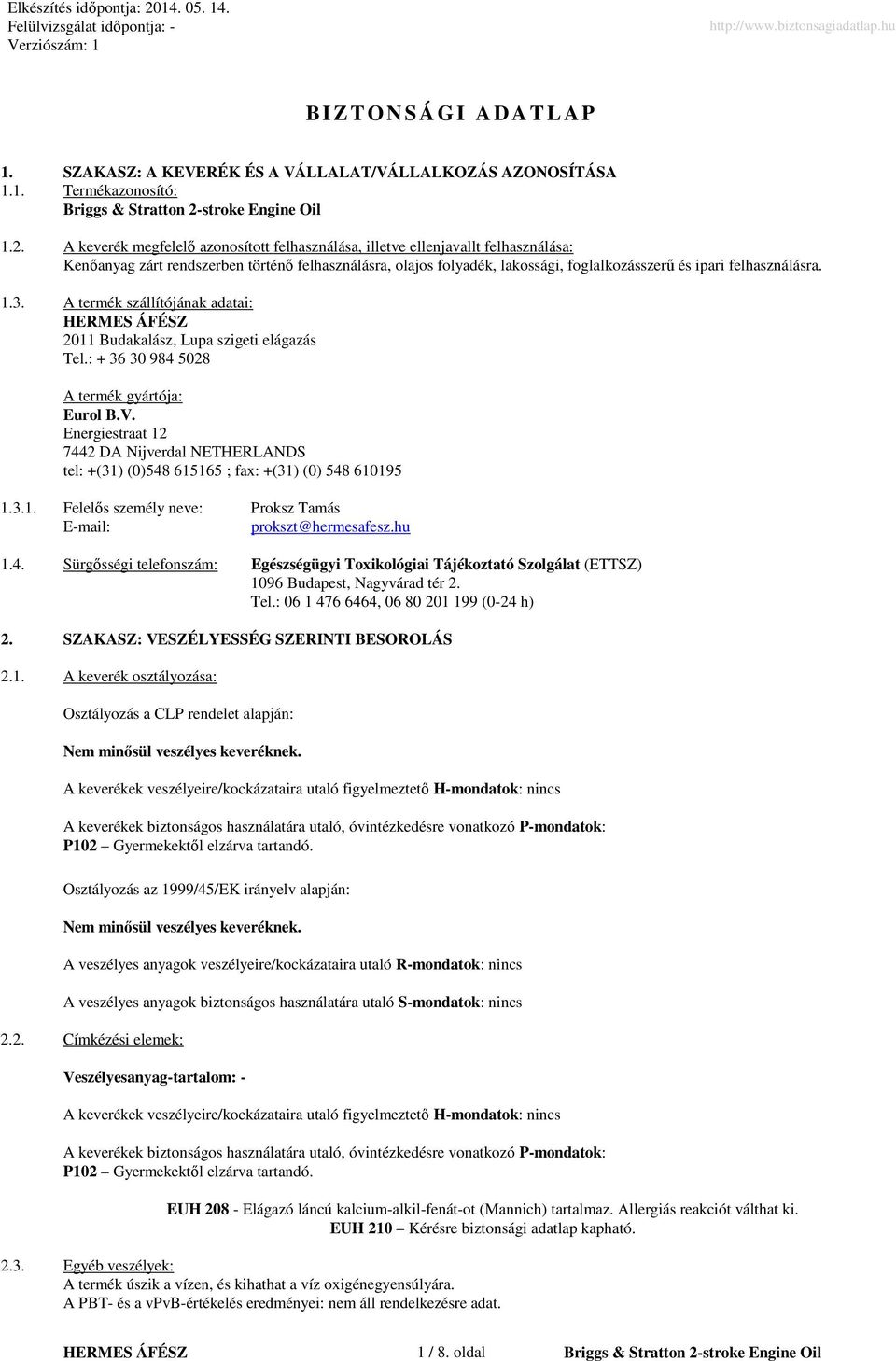 felhasználásra. 1.3. A termék szállítójának adatai: 2011 Budakalász, Lupa szigeti elágazás Tel.: + 36 30 984 5028 A termék gyártója: Eurol B.V.