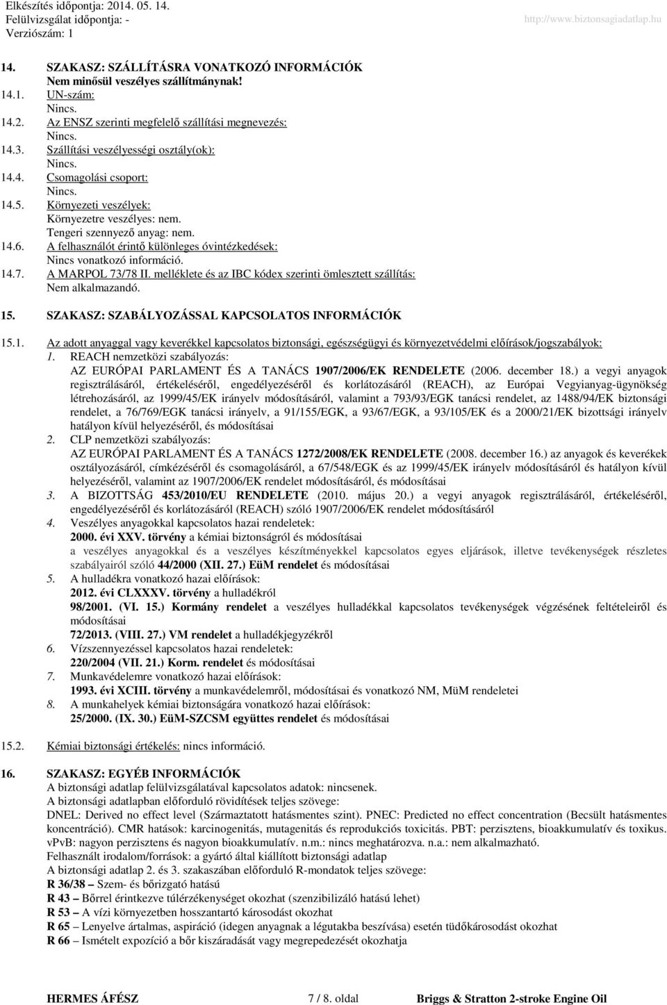 A felhasználót érintő különleges óvintézkedések: Nincs vonatkozó információ. 14.7. A MARPOL 73/78 II. melléklete és az IBC kódex szerinti ömlesztett szállítás: Nem alkalmazandó. 15.