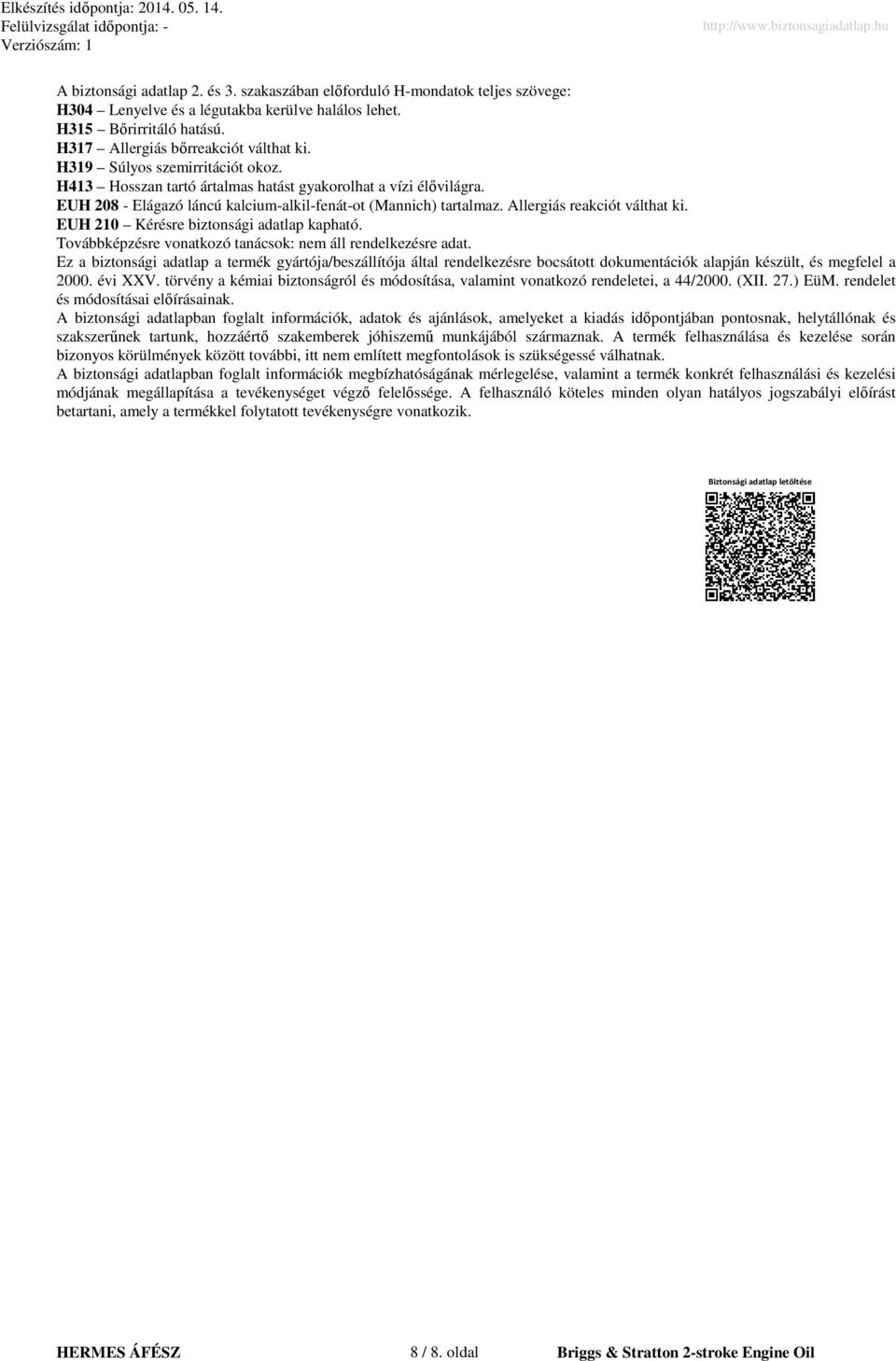 EUH 210 Kérésre biztonsági adatlap kapható. Továbbképzésre vonatkozó tanácsok: nem áll rendelkezésre adat.