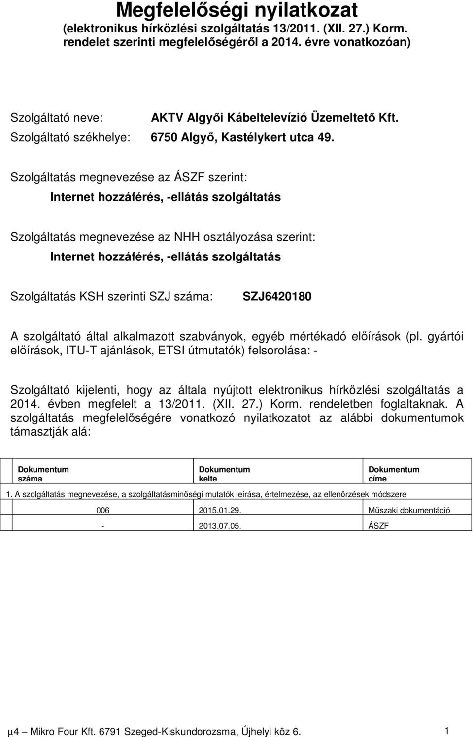 Szolgáltatás megnevezése az ÁSZF szerint: Internet hozzáférés, -ellátás szolgáltatás Szolgáltatás megnevezése az NHH osztályozása szerint: Internet hozzáférés, -ellátás szolgáltatás Szolgáltatás KSH
