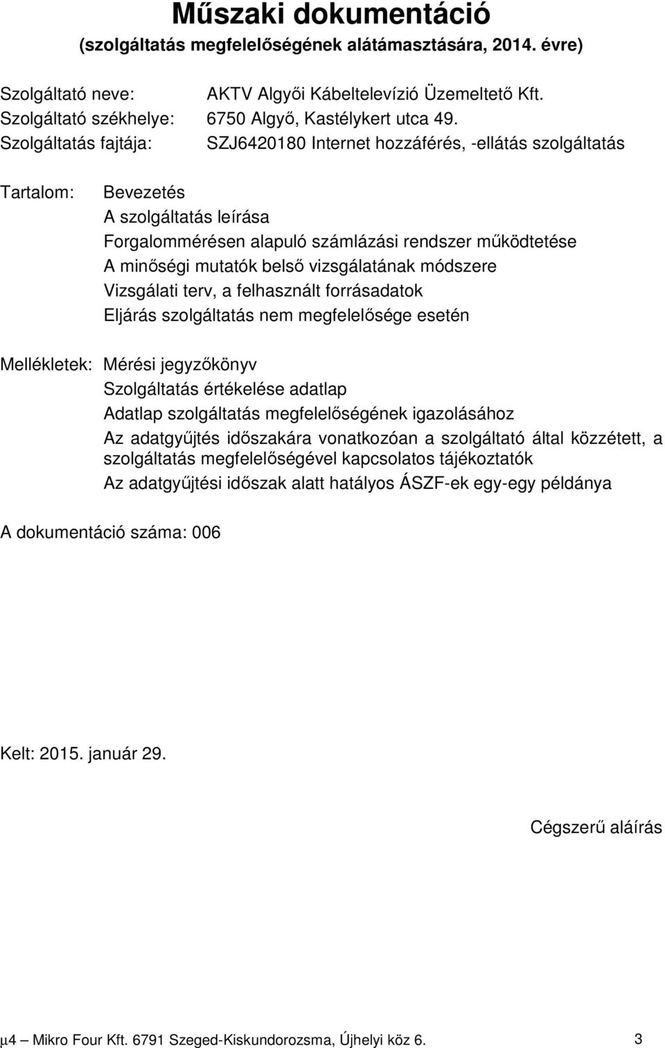vizsgálatának módszere Vizsgálati terv, a felhasznált forrásadatok Eljárás szolgáltatás nem megfelelősége esetén Mellékletek: Mérési jegyzőkönyv Szolgáltatás értékelése adatlap Adatlap szolgáltatás
