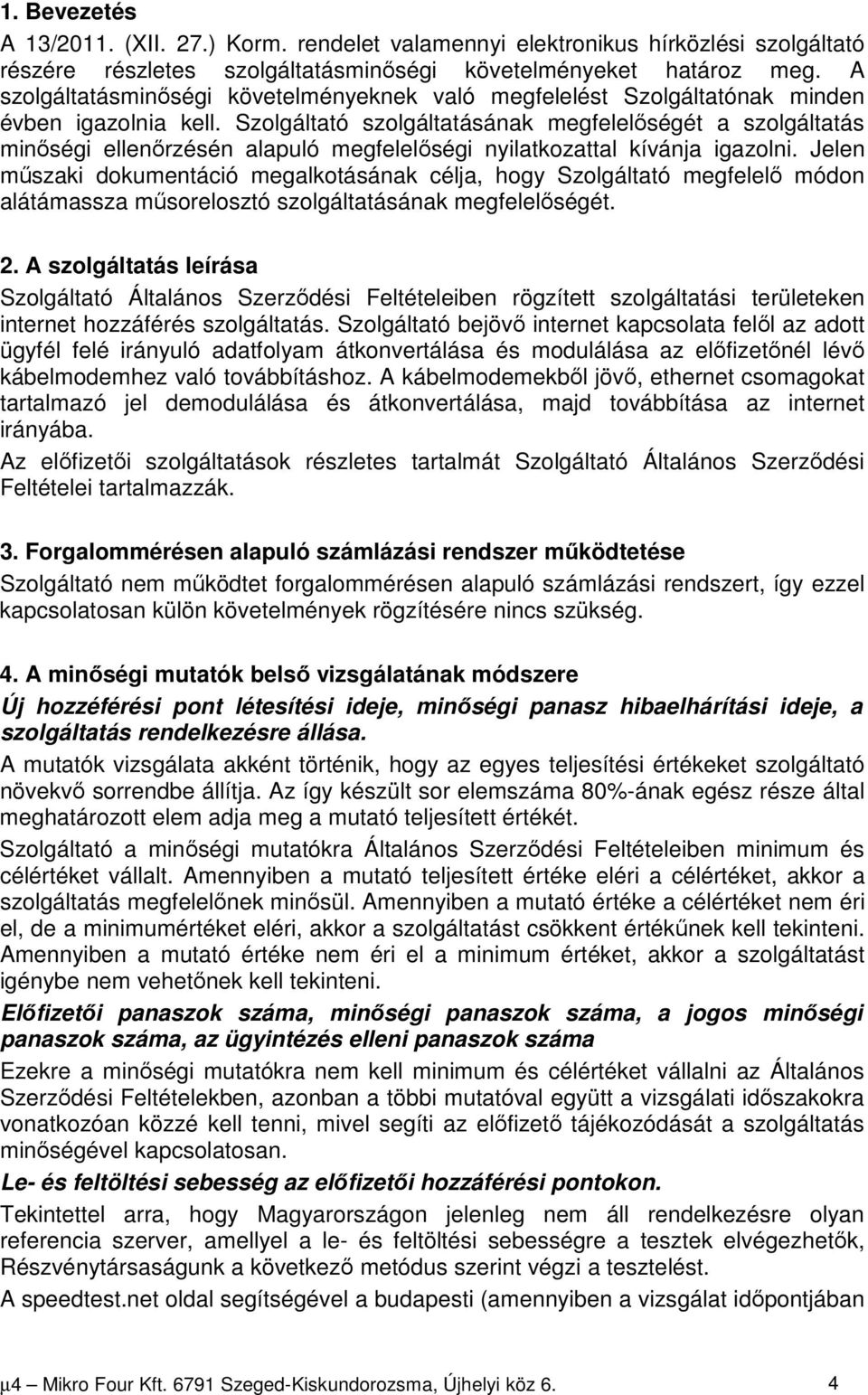 Szolgáltató szolgáltatásának megfelelőségét a szolgáltatás minőségi ellenőrzésén alapuló megfelelőségi nyilatkozattal kívánja igazolni.