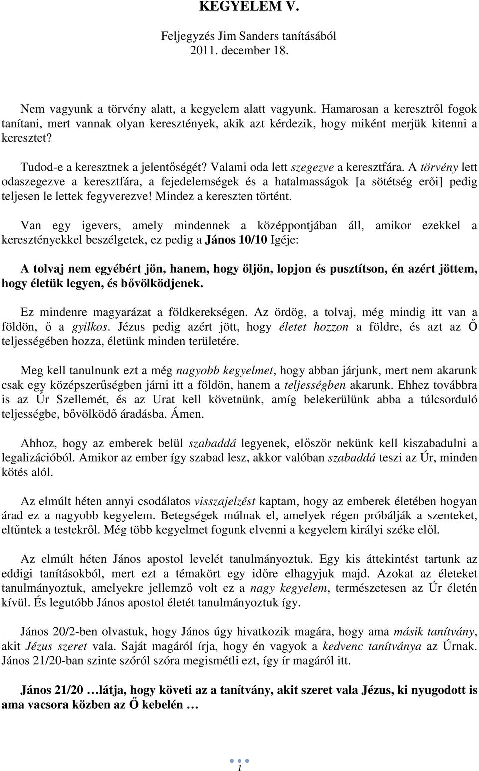 Valami oda lett szegezve a keresztfára. A törvény lett odaszegezve a keresztfára, a fejedelemségek és a hatalmasságok [a sötétség erői] pedig teljesen le lettek fegyverezve!