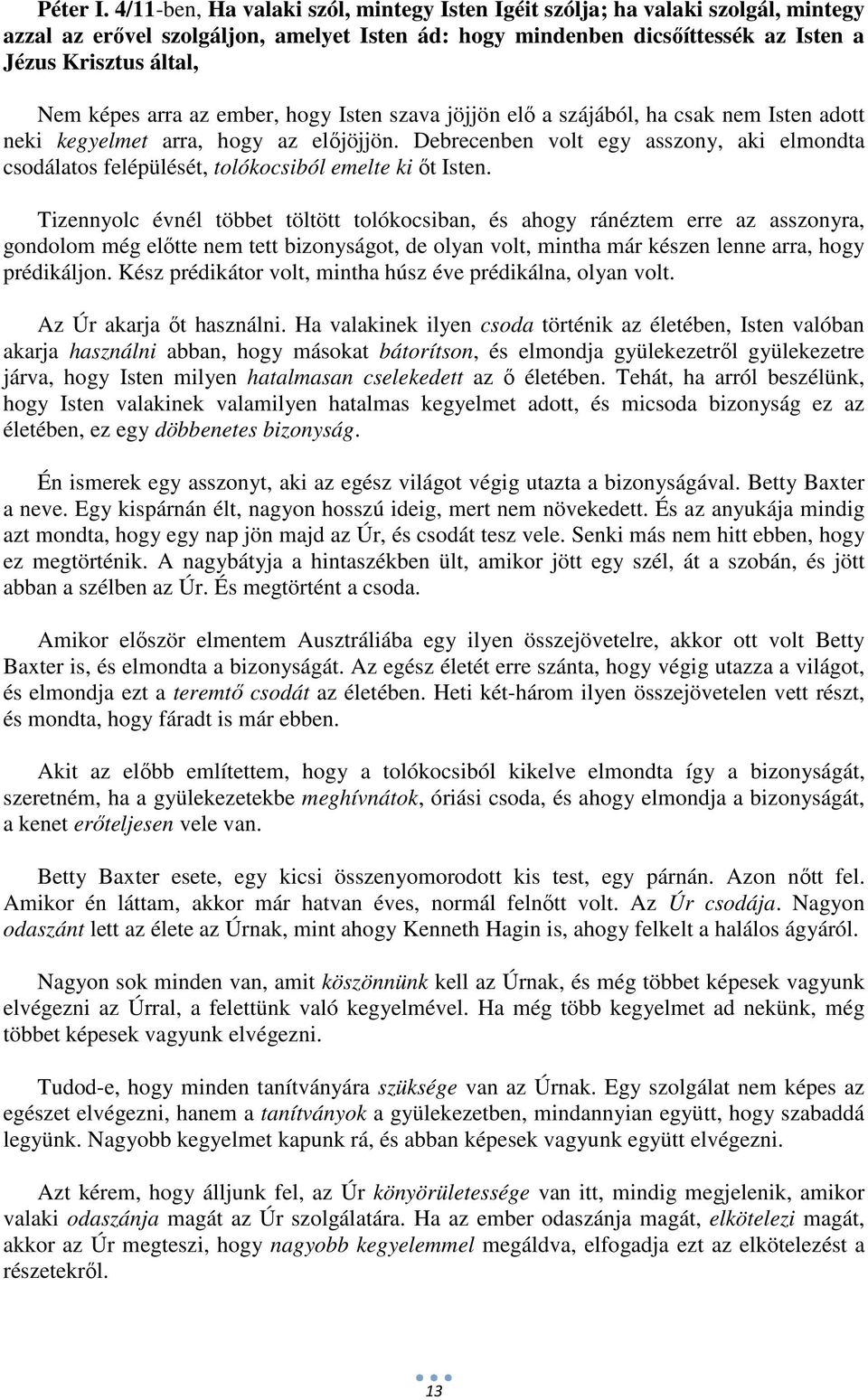 arra az ember, hogy Isten szava jöjjön elő a szájából, ha csak nem Isten adott neki kegyelmet arra, hogy az előjöjjön.