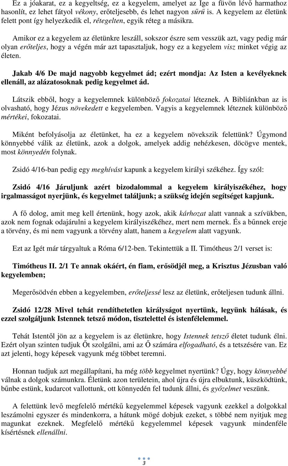 Amikor ez a kegyelem az életünkre leszáll, sokszor észre sem vesszük azt, vagy pedig már olyan erőteljes, hogy a végén már azt tapasztaljuk, hogy ez a kegyelem visz minket végig az életen.