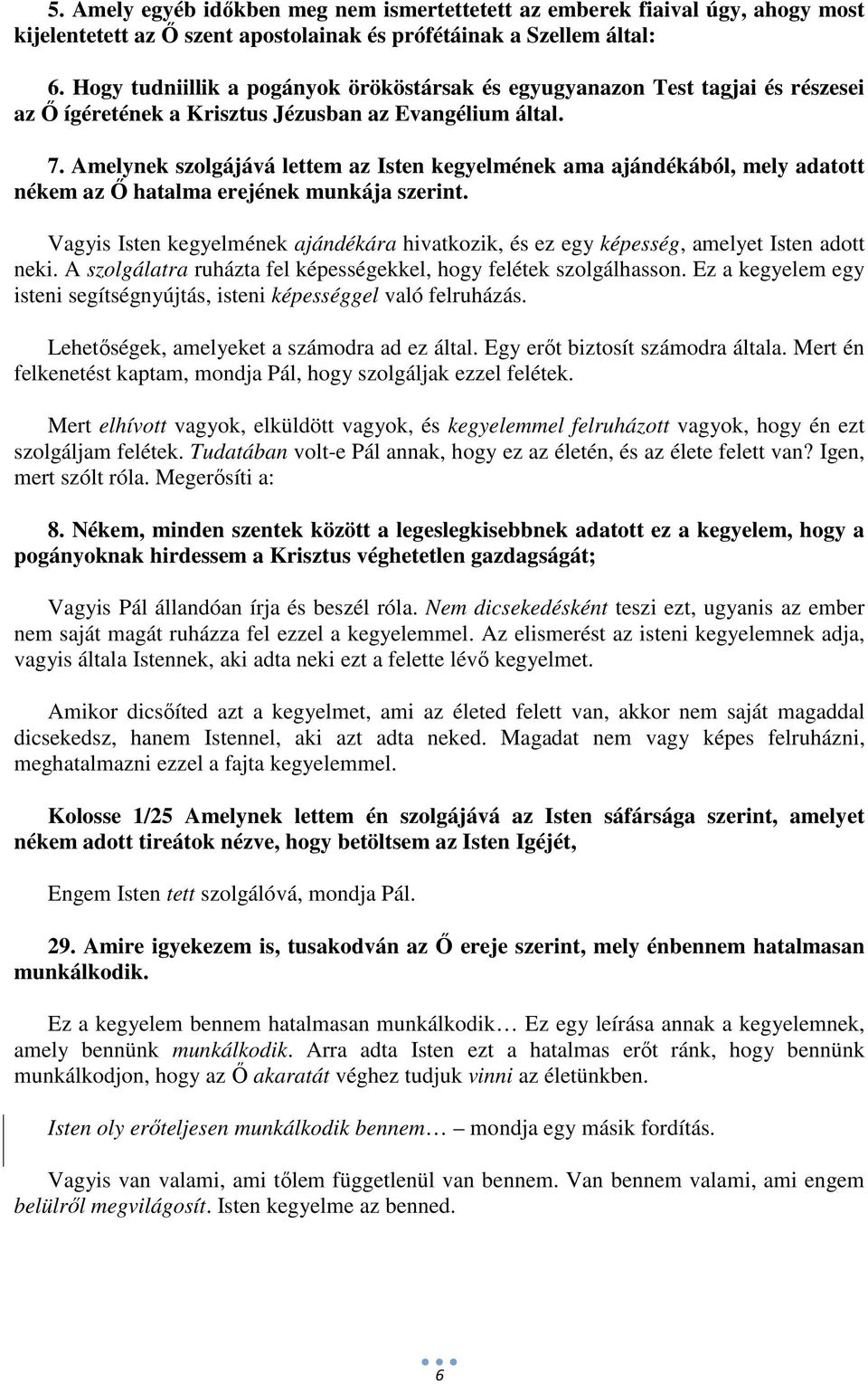 Amelynek szolgájává lettem az Isten kegyelmének ama ajándékából, mely adatott nékem az Ő hatalma erejének munkája szerint.