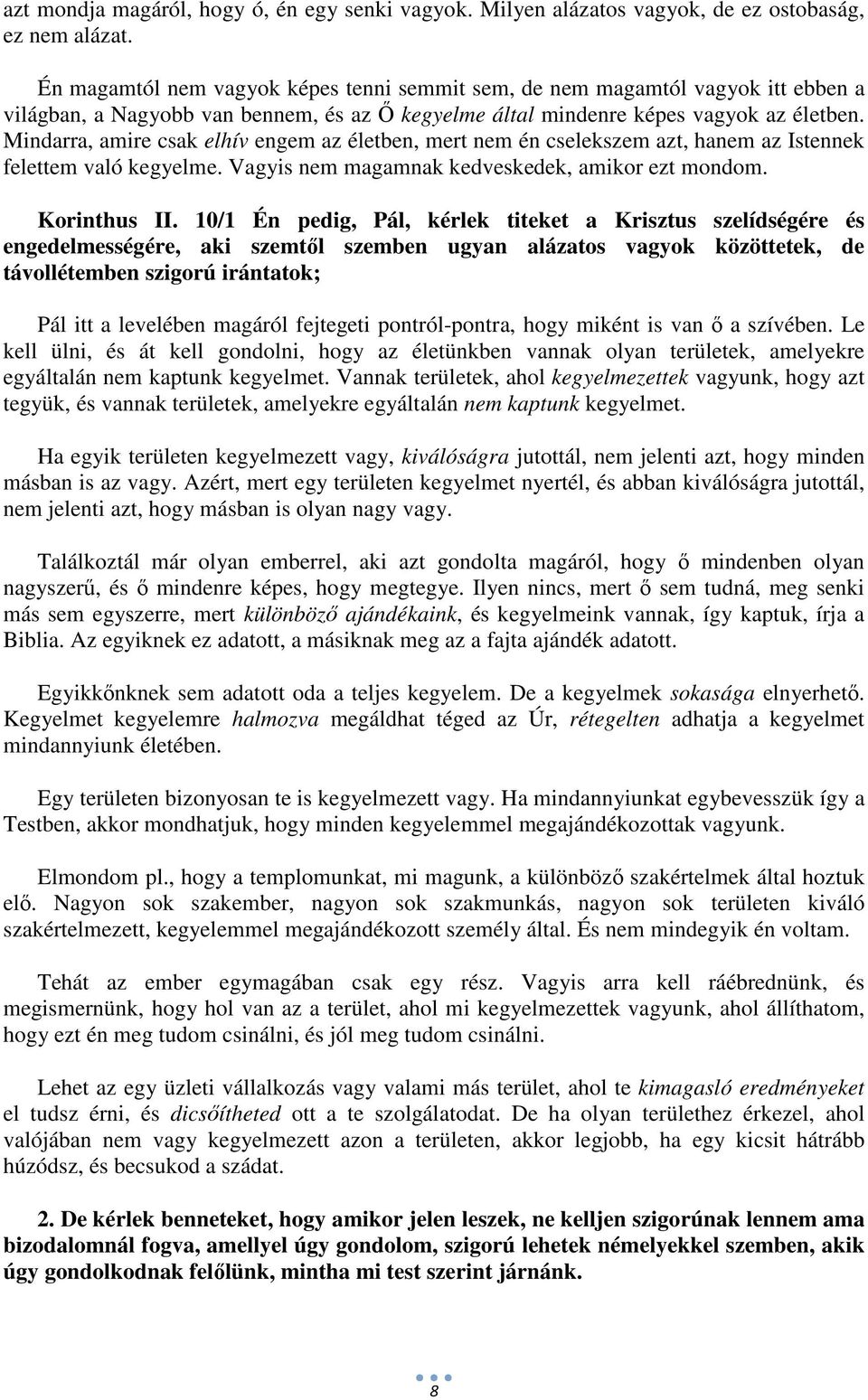 Mindarra, amire csak elhív engem az életben, mert nem én cselekszem azt, hanem az Istennek felettem való kegyelme. Vagyis nem magamnak kedveskedek, amikor ezt mondom. Korinthus II.