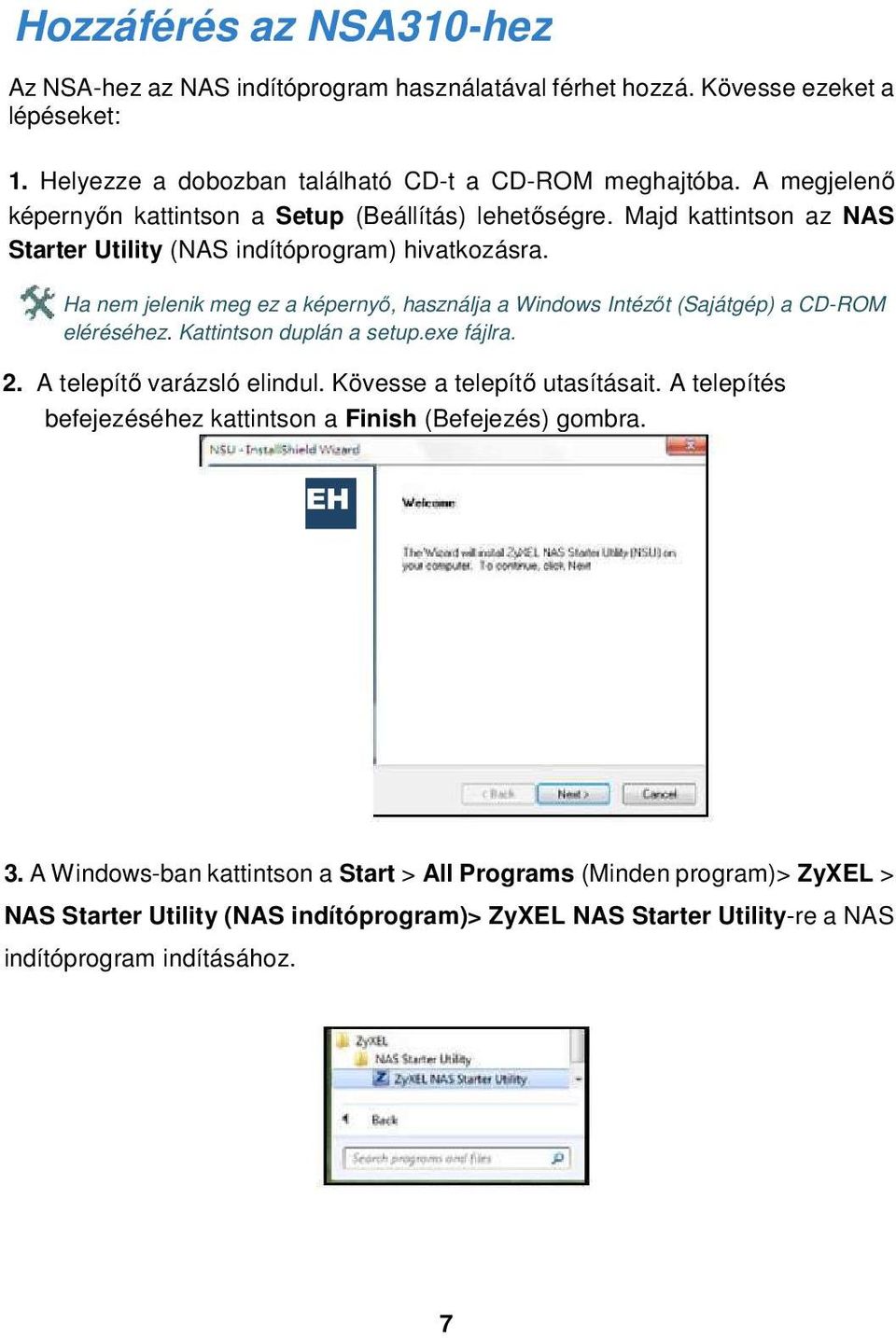 Ha nem jelenik meg ez a képernyő, használja a Windows Intézőt (Sajátgép) a CD-ROM eléréséhez. Kattintson duplán a setup.exe fájlra. 2. A telepítő varázsló elindul.