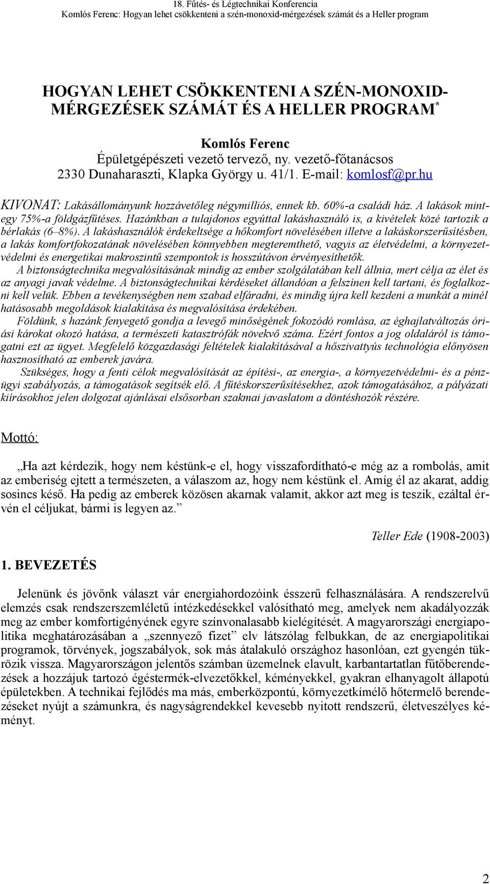 Hazánkban a tulajdonos egyúttal lakáshasználó is, a kivételek közé tartozik a bérlakás (6 8%).