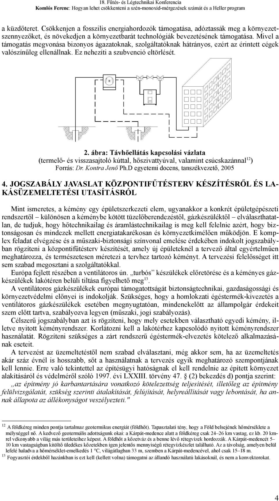 ábra: Távhőellátás kapcsolási vázlata (termelő- és visszasajtoló kúttal, hőszivattyúval, valamint csúcskazánnal 12 ) Forrás: Dr. Kontra Jenő Ph.D egyetemi docens, tanszékvezető, 2005 4.