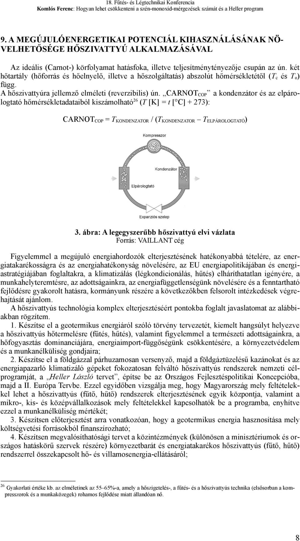 CARNOT COP a kondenzátor és az elpárologtató hőmérsékletadataiból kiszámolható 26 (T [K] = t [ C] + 273): CARNOT COP = T KONDENZATOR / (T KONDENZATOR T ELPÁROLOGTATÓ ) 3.