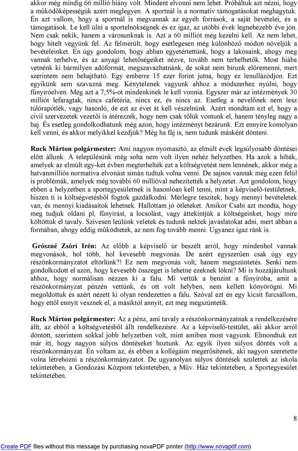 Nem csak nekik, hanem a városunknak is. Azt a 60 milliót még kezelni kell. Az nem lehet, hogy hitelt vegyünk fel. Az felmerült, hogy esetlegesen még különböző módon növeljük a bevételeinket.