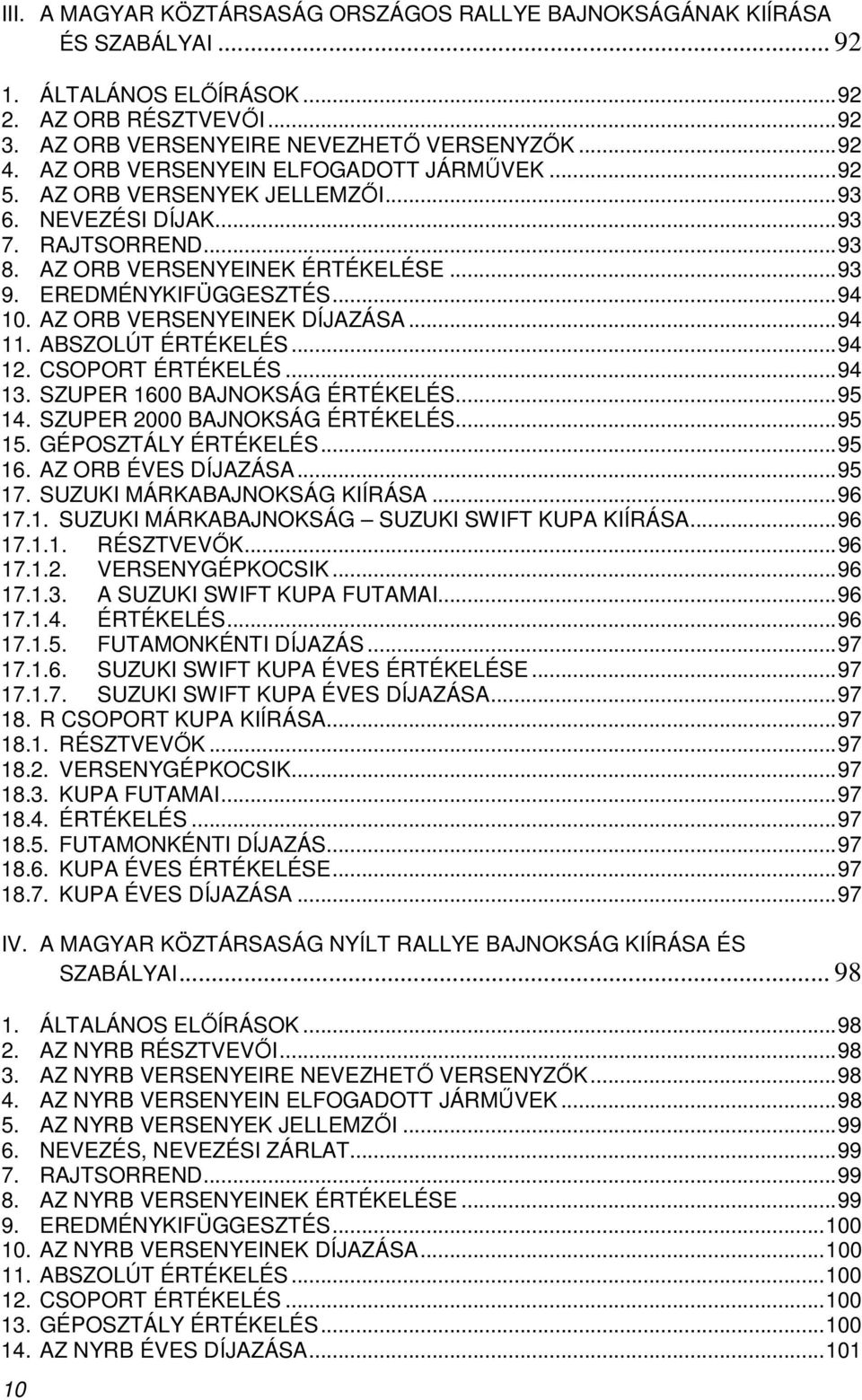 AZ ORB VERSENYEINEK DÍJAZÁSA...94 11. ABSZOLÚT ÉRTÉKELÉS...94 12. CSOPORT ÉRTÉKELÉS...94 13. SZUPER 1600 BAJNOKSÁG ÉRTÉKELÉS...95 14. SZUPER 2000 BAJNOKSÁG ÉRTÉKELÉS...95 15. GÉPOSZTÁLY ÉRTÉKELÉS.