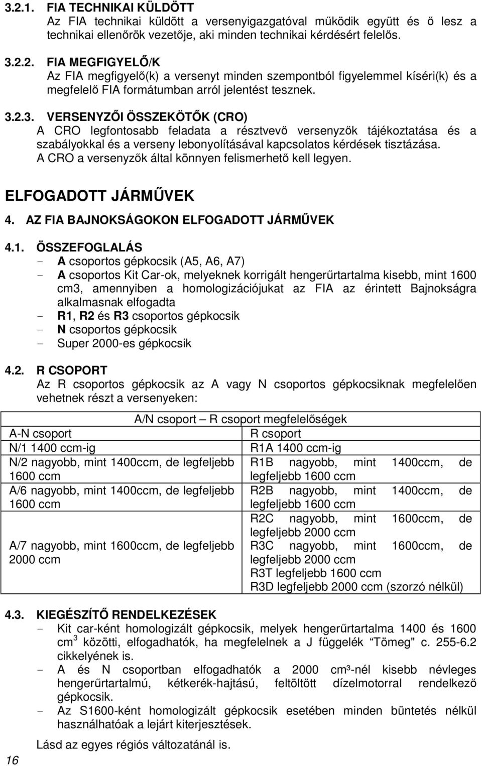 A CRO a versenyzık által könnyen felismerhetı kell legyen. ELFOGADOTT JÁRMŐVEK 4. AZ FIA BAJNOKSÁGOKON ELFOGADOTT JÁRMŐVEK 4.1.