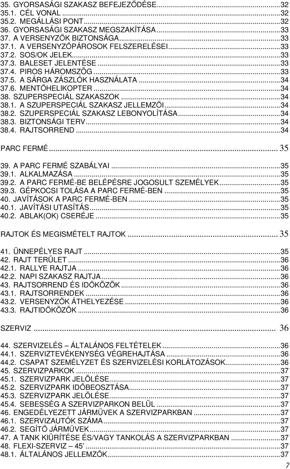 A SZUPERSPECIÁL SZAKASZ JELLEMZİI...34 38.2. SZUPERSPECIÁL SZAKASZ LEBONYOLÍTÁSA...34 38.3. BIZTONSÁGI TERV...34 38.4. RAJTSORREND...34 PARC FERMÉ... 35 39. A PARC FERMÉ SZABÁLYAI...35 39.1.