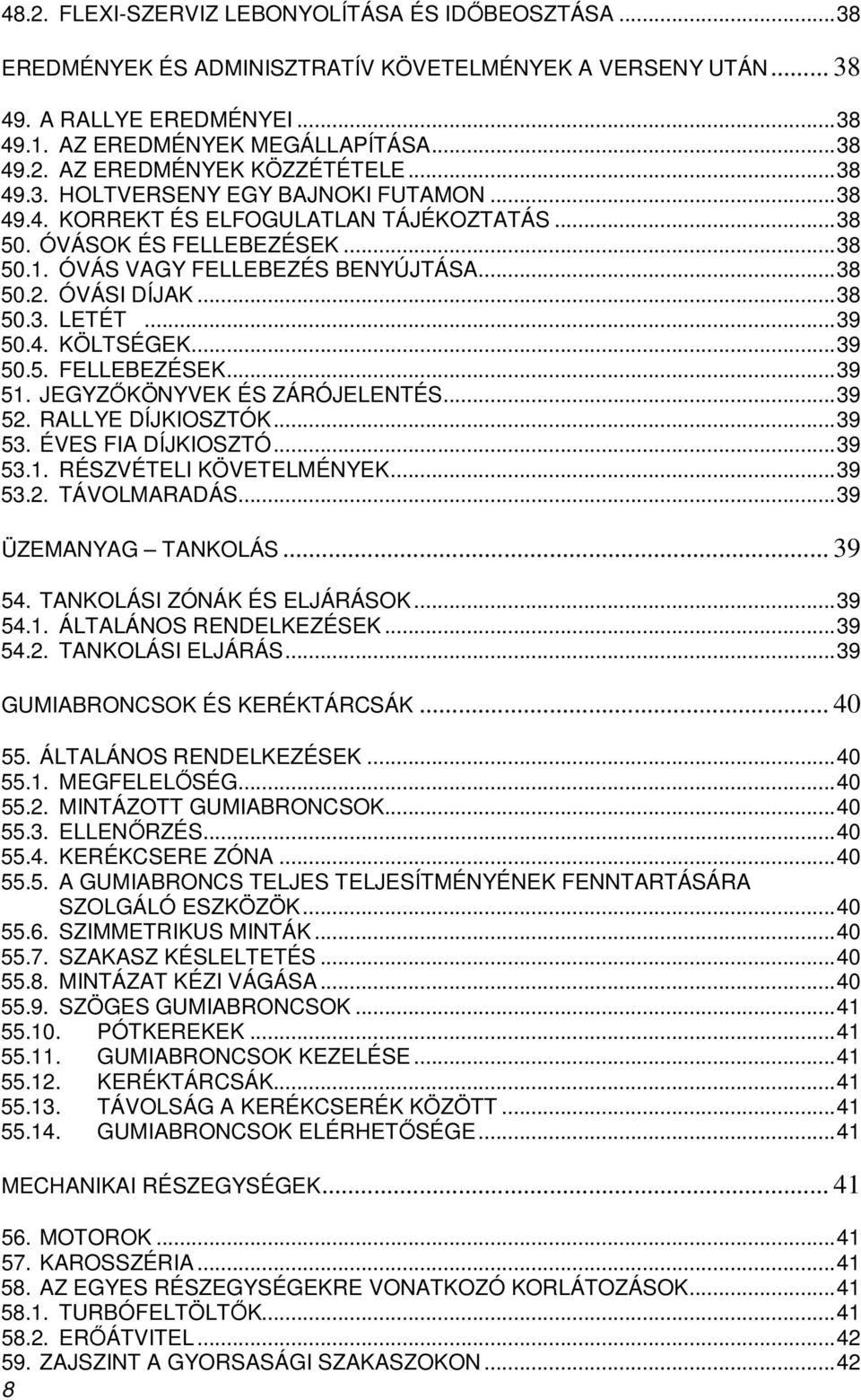 ..39 50.4. KÖLTSÉGEK...39 50.5. FELLEBEZÉSEK...39 51. JEGYZİKÖNYVEK ÉS ZÁRÓJELENTÉS...39 52. RALLYE DÍJKIOSZTÓK...39 53. ÉVES FIA DÍJKIOSZTÓ...39 53.1. RÉSZVÉTELI KÖVETELMÉNYEK...39 53.2. TÁVOLMARADÁS.