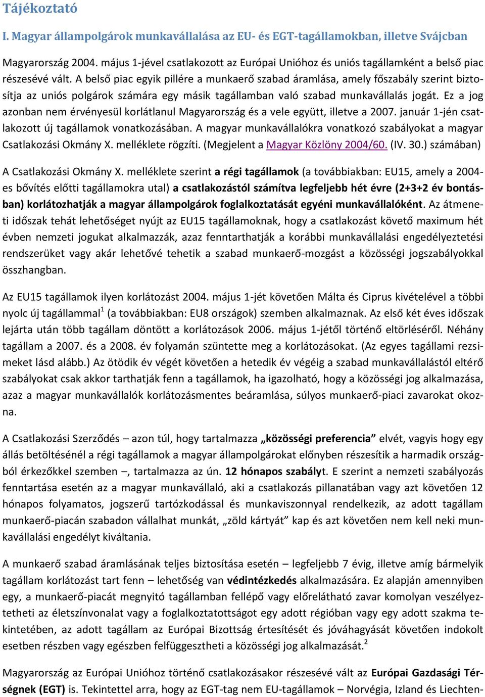 A belső piac egyik pillére a munkaerő szabad áramlása, amely főszabály szerint biztosítja az uniós polgárok számára egy másik tagállamban való szabad munkavállalás jogát.