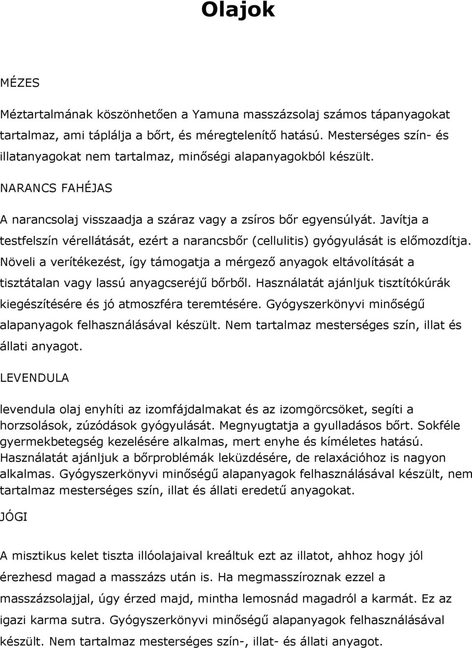 Javítja a testfelszín vérellátását, ezért a narancsbőr (cellulitis) gyógyulását is előmozdítja.