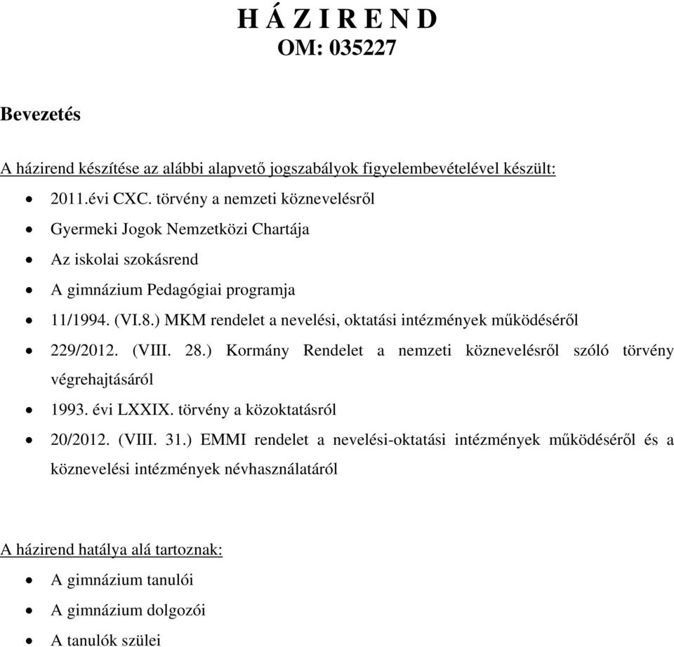 ) MKM rendelet a nevelési, oktatási intézmények működéséről 229/2012. (VIII. 28.) Kormány Rendelet a nemzeti köznevelésről szóló törvény végrehajtásáról 1993. évi LXXIX.