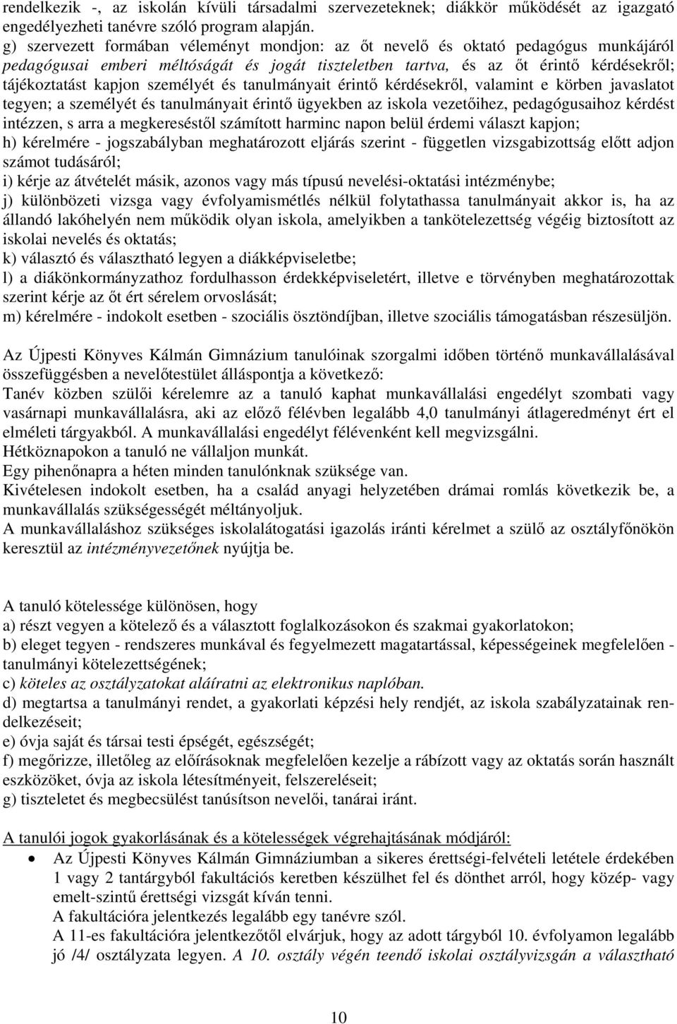 személyét és tanulmányait érintő kérdésekről, valamint e körben javaslatot tegyen; a személyét és tanulmányait érintő ügyekben az iskola vezetőihez, pedagógusaihoz kérdést intézzen, s arra a