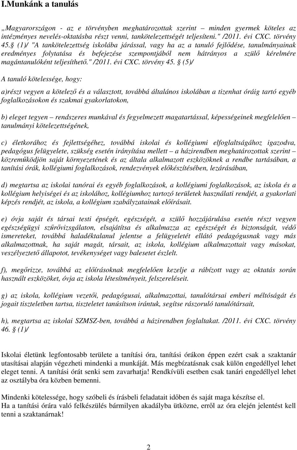 (1)/ "A tankötelezettség iskolába járással, vagy ha az a tanuló fejlődése, tanulmányainak eredményes folytatása és befejezése szempontjából nem hátrányos a szülő kérelmére magántanulóként