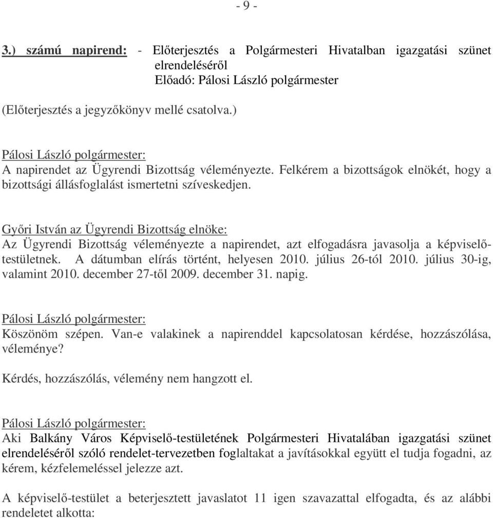 Győri István az Ügyrendi Bizottság elnöke: Az Ügyrendi Bizottság véleményezte a napirendet, azt elfogadásra javasolja a képviselőtestületnek. A dátumban elírás történt, helyesen 2010.