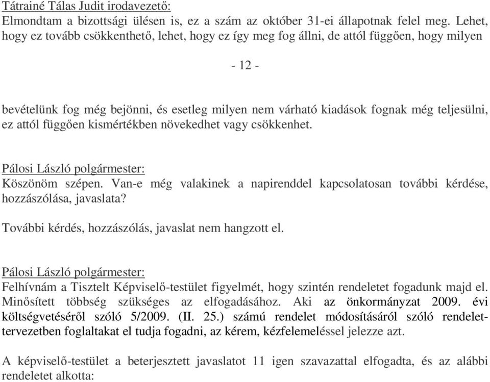 attól függően kismértékben növekedhet vagy csökkenhet. Köszönöm szépen. Van-e még valakinek a napirenddel kapcsolatosan további kérdése, hozzászólása, javaslata?