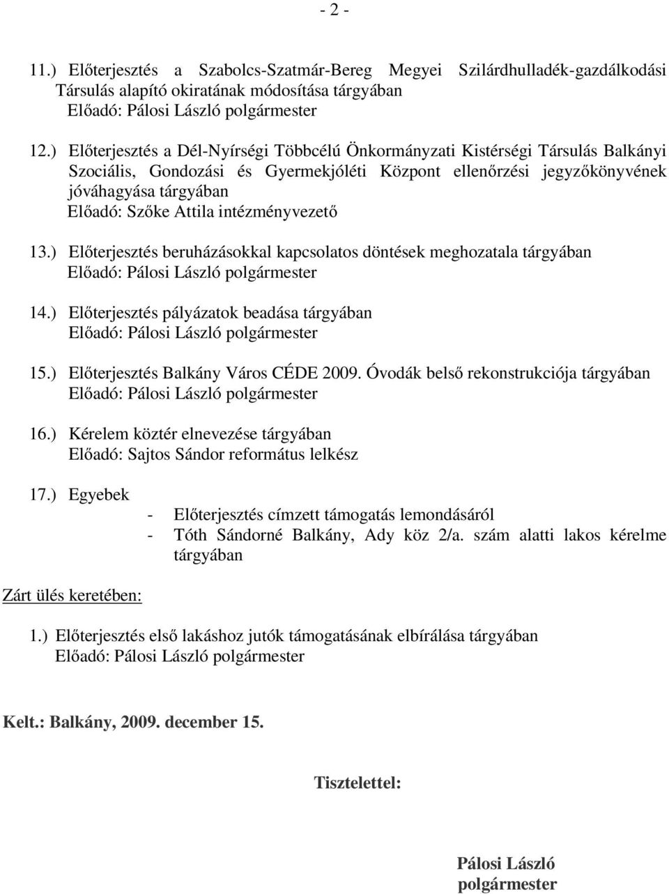 intézményvezető 13.) Előterjesztés beruházásokkal kapcsolatos döntések meghozatala tárgyában 14.) Előterjesztés pályázatok beadása tárgyában 15.) Előterjesztés Balkány Város CÉDE 2009.