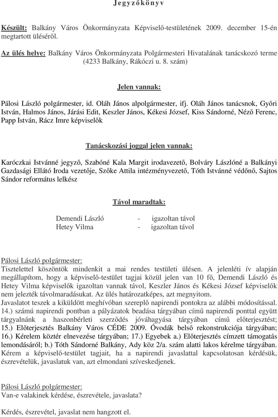 Oláh János tanácsnok, Győri István, Halmos János, Járási Edit, Keszler János, Kékesi József, Kiss Sándorné, Néző Ferenc, Papp István, Rácz Imre képviselők Tanácskozási joggal jelen vannak: Karóczkai