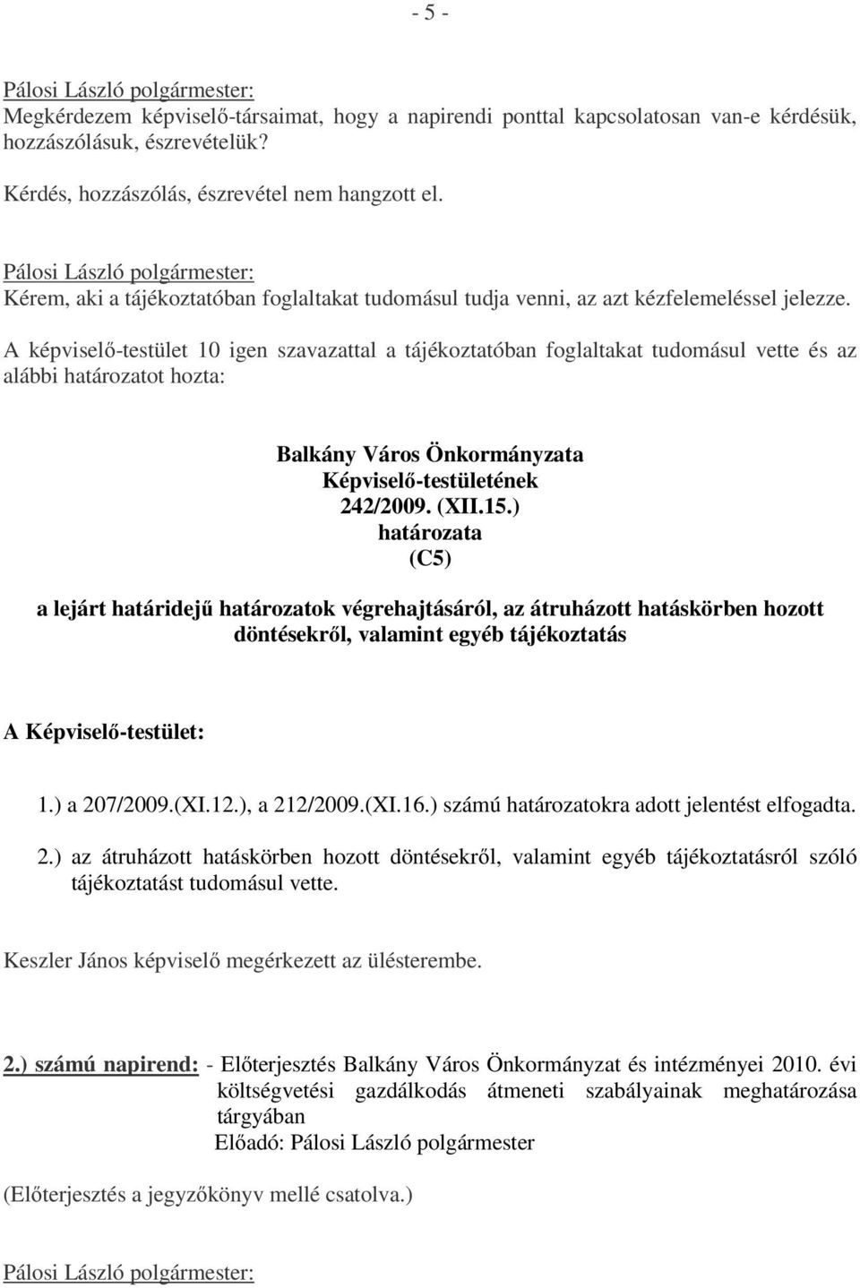 A képviselő-testület 10 igen szavazattal a tájékoztatóban foglaltakat tudomásul vette és az alábbi határozatot hozta: Balkány Város Önkormányzata Képviselő-testületének 242/2009. (XII.15.