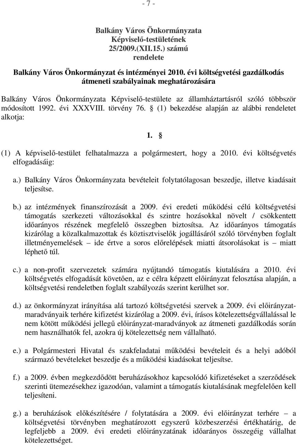 (1) bekezdése alapján az alábbi rendeletet alkotja: 1. (1) A képviselő-testület felhatalmazza a polgármestert, hogy a 2010. évi költségvetés elfogadásáig: a.