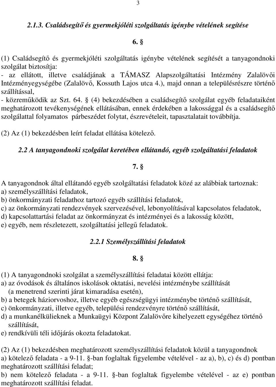 Intézményegységébe (Zalalövő, Kossuth Lajos utca 4.), majd onnan a településrészre történő szállítással, - közreműködik az Szt. 64.