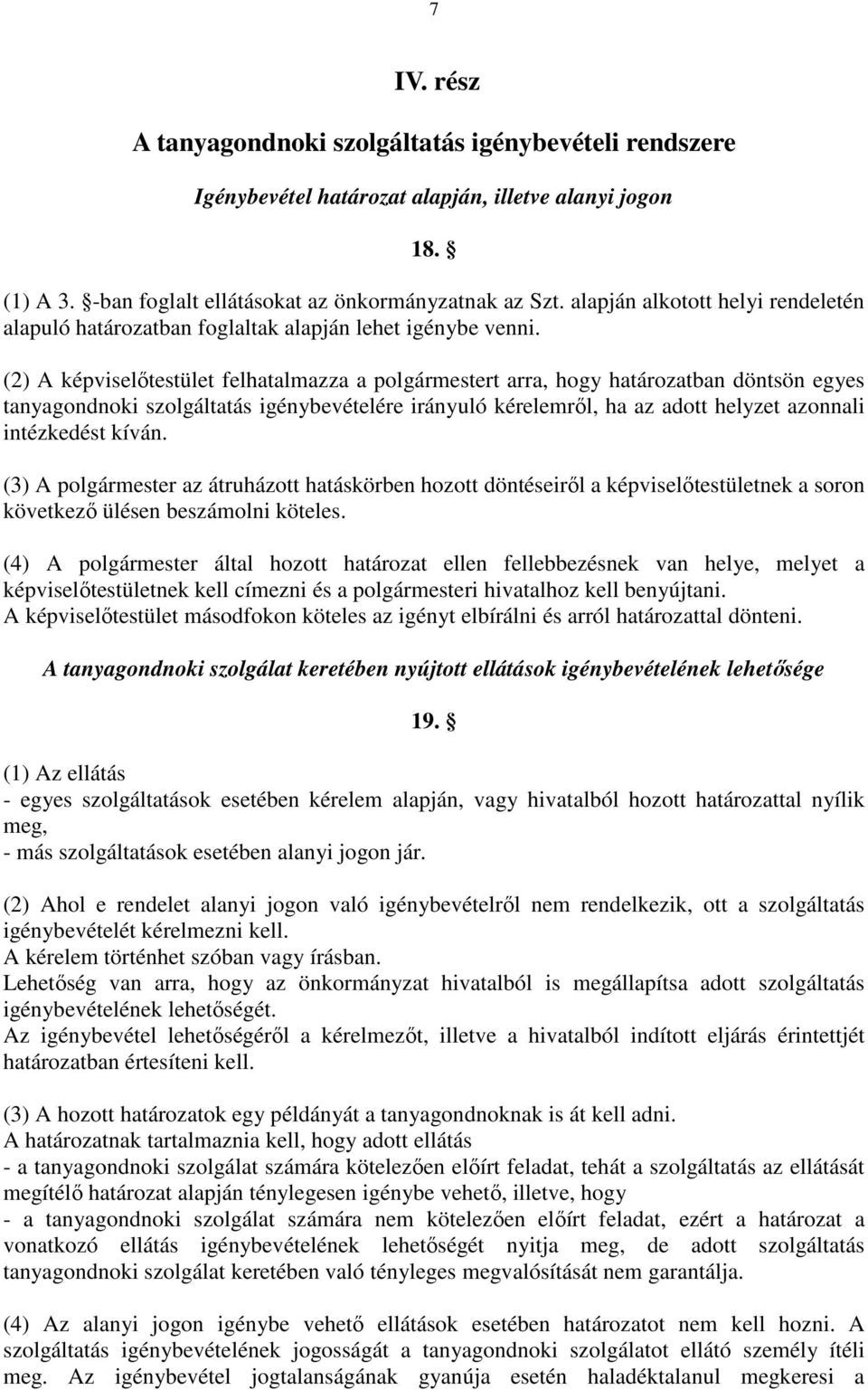 (2) A képviselőtestület felhatalmazza a polgármestert arra, hogy határozatban döntsön egyes tanyagondnoki szolgáltatás igénybevételére irányuló kérelemről, ha az adott helyzet azonnali intézkedést