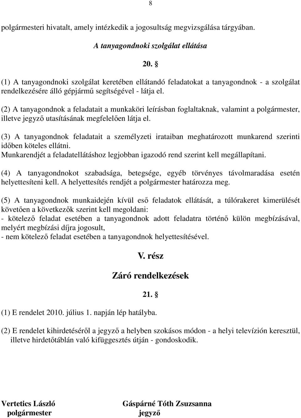 (2) A tanyagondnok a feladatait a munkaköri leírásban foglaltaknak, valamint a polgármester, illetve jegyző utasításának megfelelően látja el.