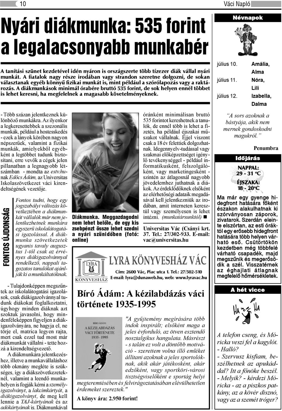 A diákmunkások minimál órabére bruttó 535 forint, de sok helyen ennél többet is lehet keresni, ha megfelelnek a magasabb követelményeknek. Amália, Alma július 11. Nóra, Lili július 12.