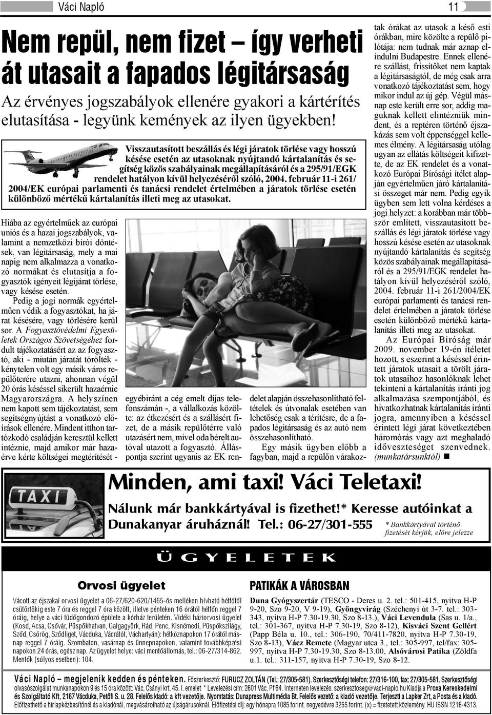 helyezéséről szóló, 2004. február 11-i 261/ 2004/EK európai parlamenti és tanácsi rendelet értelmében a járatok törlése esetén különböző mértékű kártalanítás illeti meg az utasokat.
