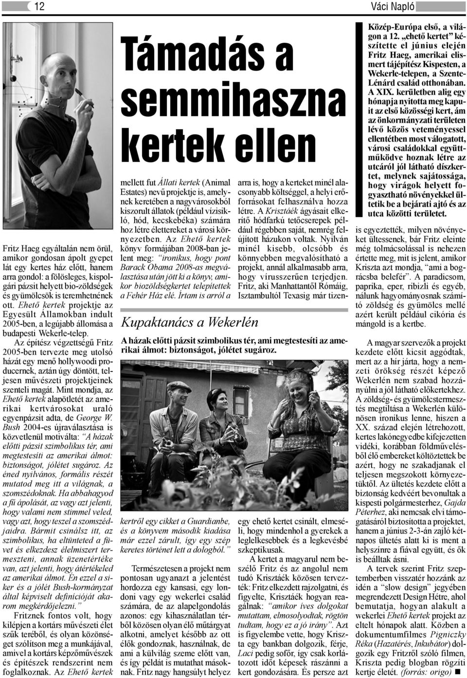 Az építész végzettségű Fritz 2005-ben tervezte meg utolsó házát egy menő hollywoodi producernek, aztán úgy döntött, teljesen művészeti projektjeinek szenteli magát.