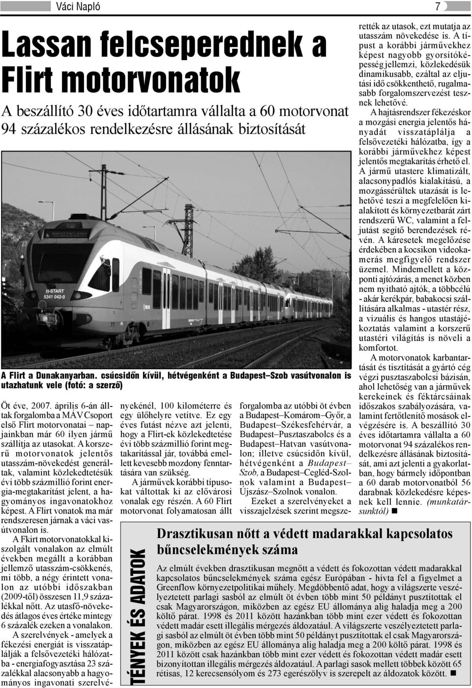 Ez egy éves futást nézve azt jelenti, hogy a Flirt-ek közlekedtetése évi több százmillió forint megtakarítással jár, továbbá emellett kevesebb mozdony fenntartására van szükség.