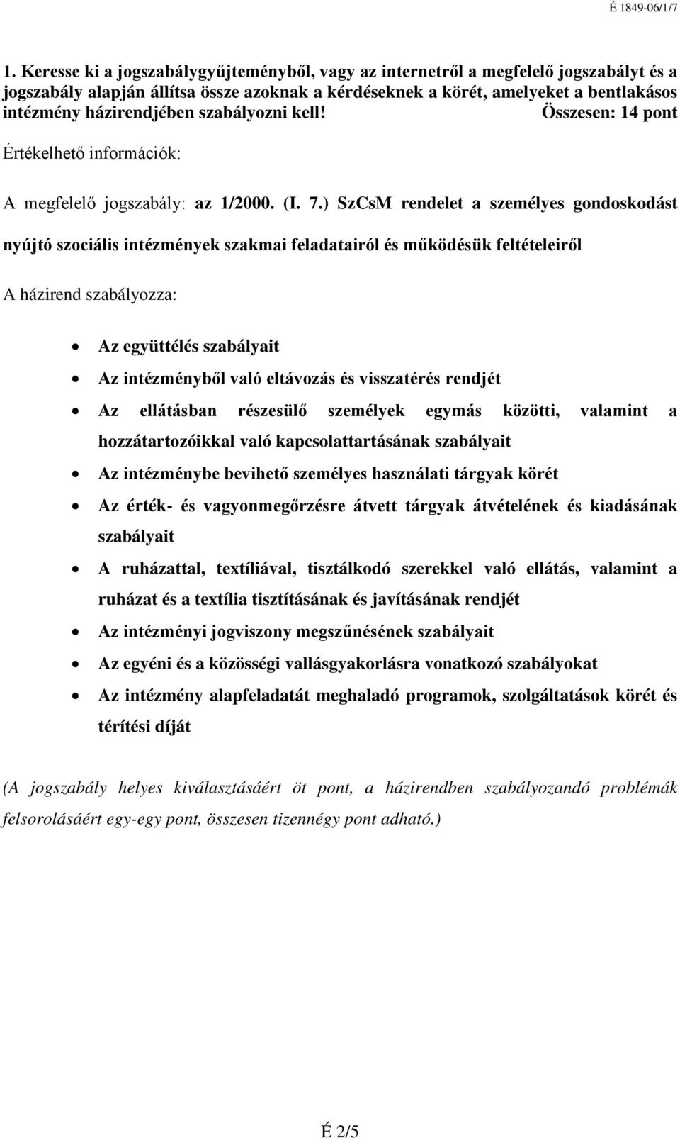 ) SzCsM rendelet a személyes gondoskodást nyújtó szociális intézmények szakmai feladatairól és működésük feltételeiről A házirend szabályozza: Az együttélés szabályait Az intézményből való eltávozás