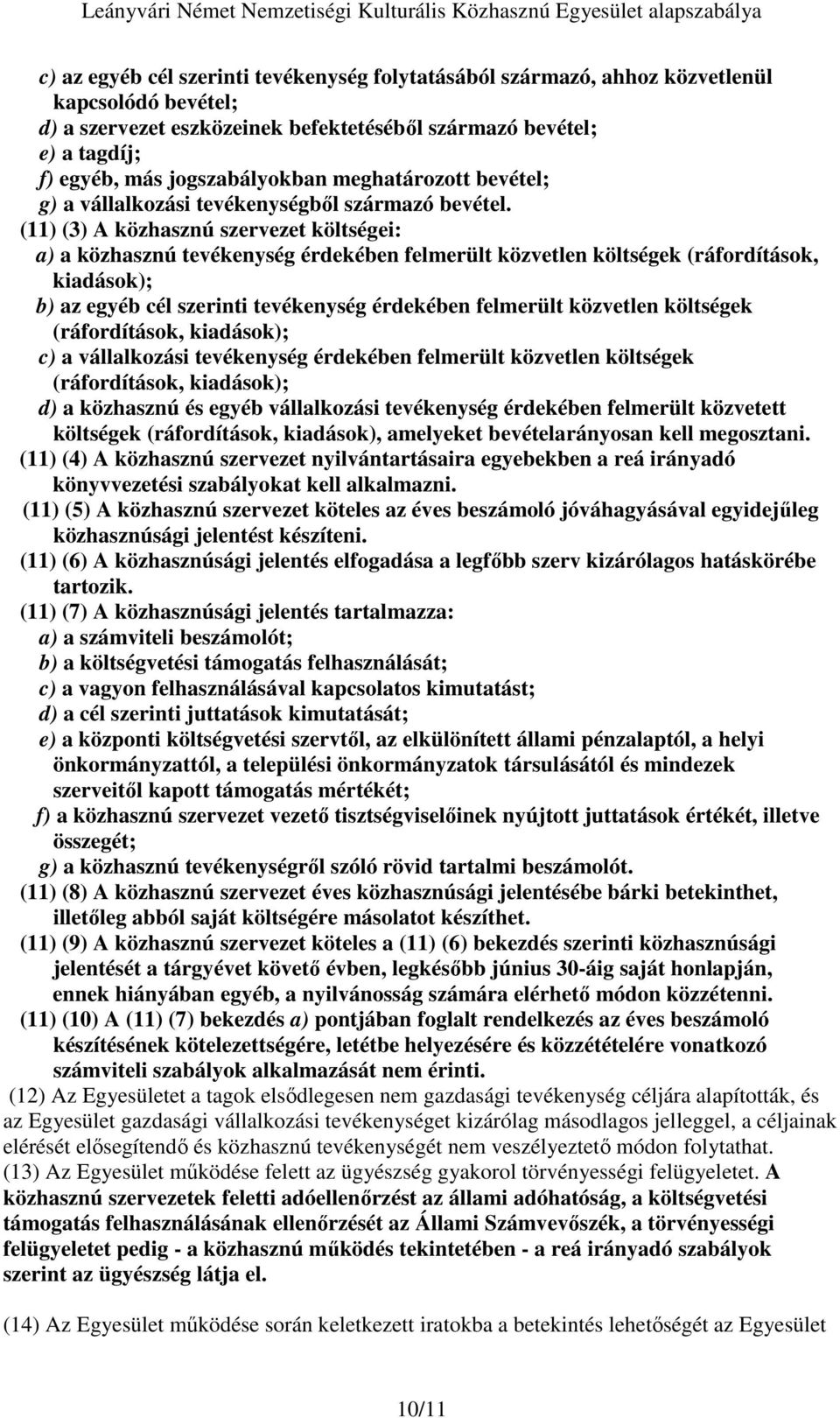 (11) (3) A közhasznú szervezet költségei: a) a közhasznú tevékenység érdekében felmerült közvetlen költségek (ráfordítások, kiadások); b) az egyéb cél szerinti tevékenység érdekében felmerült