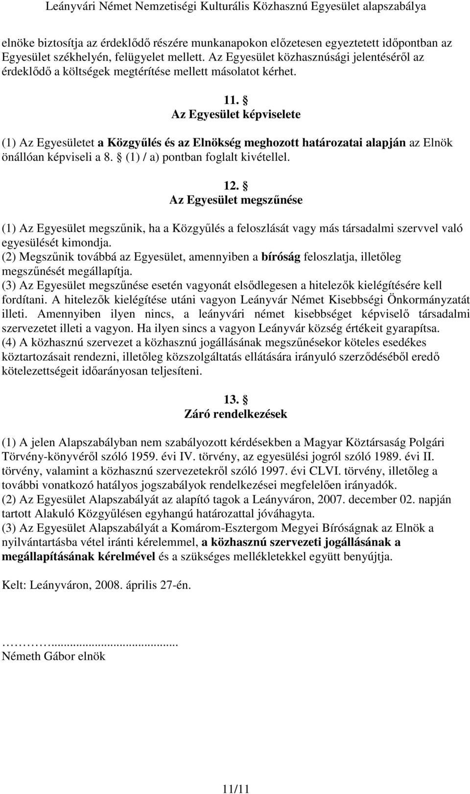 Az Egyesület képviselete (1) Az Egyesületet a Közgyőlés és az Elnökség meghozott határozatai alapján az Elnök önállóan képviseli a 8. (1) / a) pontban foglalt kivétellel. 12.