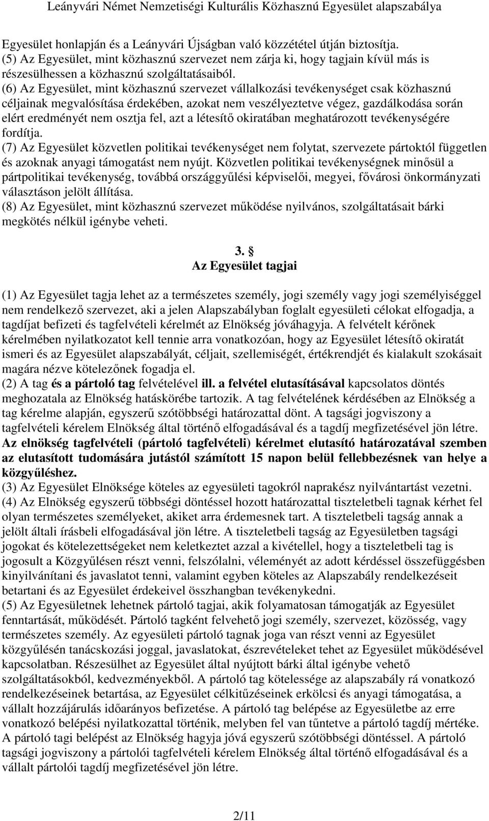 (6) Az Egyesület, mint közhasznú szervezet vállalkozási tevékenységet csak közhasznú céljainak megvalósítása érdekében, azokat nem veszélyeztetve végez, gazdálkodása során elért eredményét nem osztja